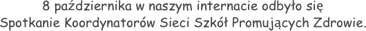 8 października w naszym internacie odbyło się  Spotkanie Koordynatorów Sieci Szkół Promujących Zdrowie.